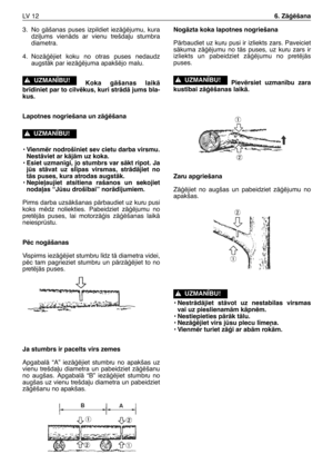 Page 1573. No  gÇšanas  puses  izpildiet  iezÇÆïjumu,  kura
dzi∫ums  vienÇds  ar  vienu  trešda∫u  stumbra
diametra.
4. NozÇÆïjiet  koku  no  otras  puses  nedaudz
augstÇk par iezÇÆïjuma apakšïjo malu.
Koka  gÇšanas  laikÇ
br¥diniet par to cilvïkus, kuri strÇdÇ jums bla-
kus.
Lapotnes nogriešana un zÇÆïšana
• Vienmïr nodrošiniet sev cietu darba virsmu.
NestÇviet ar kÇjÇm uz koka.
• Esiet uzman¥gi, jo stumbrs var sÇkt ripot. Ja
js  stÇvat  uz  sl¥pas  virsmas,  strÇdÇjiet  no
tÇs puses, kura atrodas augstÇk.
•...