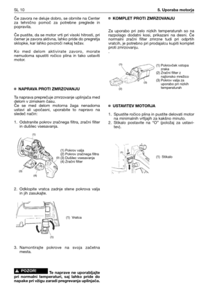 Page 43Če zavora ne deluje dobro, se obrnite na Center
za  tehnično  pomoč  za  potrebne  preglede  in
popravila.
Če pustite, da se motor vrti pri visoki hitrosti, pri
čemer je zavora aktivna, lahko pride do pregretja
sklopke, kar lahko povzroči nekaj težav.
Ko  med  delom  aktivirate  zavoro,  morate
nemudoma  spustiti  ročico  plina  in  tako  ustaviti
motor.
¤ NAPRAVA PROTI ZMRZOVANJU
Ta naprava preprečuje zmrzovanje uplinjača med
delom v zimskem času.
Če  se  med  delom  motorna  žaga  nenadoma
ustavi  ali...