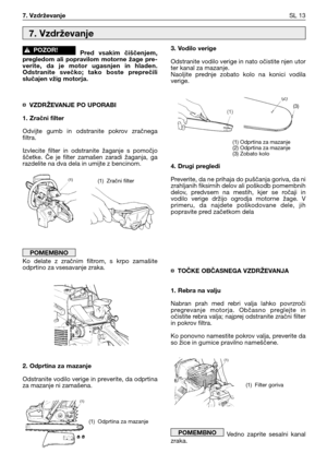 Page 46Pred  vsakim  čiščenjem,
pregledom  ali  popravilom  motorne  žage  pre-
verite,  da  je  motor  ugasnjen  in  hladen.
Odstranite  svečko;  tako  boste  preprečili
slučajen vžig motorja.
¤ VZDRŽEVANJE PO UPORABI
1. Zračni filter
Odvijte  gumb  in  odstranite  pokrov  zračnega
filtra.
Izvlecite  filter  in  odstranite  žaganje  s  pomočjo
ščetke.  Če  je  filter  zamašen  zaradi  žaganja,  ga
razdelite na dva dela in umijte z bencinom.
Ko  delate  z  zračnim  filtrom,  s  krpo  zamašite
odprtino za...