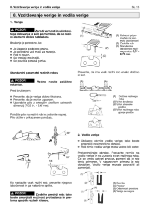 Page 488. Vzdrževanje verige in vodila verigeSL 15
1. Veriga
Zaradi varnosti in učinkovi-
tega delovanja je zelo pomembno, da so rezil-
ni elementi dobro nabrušeni.
Brušenje je potrebno, ko:
¤Je žaganje podobno prahu.
¤Je potrebno več moči za rezanje.
¤Rez ni raven.
¤So tresljaji močnejši.
¤Se poveča poraba goriva.
Standardni parametri rezilnih robov
Vedno  nosite  zaščitne
rokavice.
Pred brušenjem:
¤Preverite, da je veriga dobro fiksirana.
¤Preverite, da je motor ugasnjen.
¤Uporabite  pilo  z  okroglim...