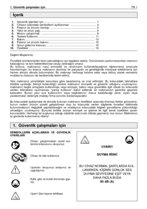 Page 821. Güvenlik çalıﬂmaları içinTR 1
De¤erli Müﬂterimiz,
Öncelikle ürünlerimizden birini satınaldı¤ınız için teﬂekkür ederiz. Ürünümüzün performansından memnun
kalaca¤ınızı ve tüm beklentilerinize cevap verece¤ini umarız.
Bu  kılavuz,  makinanızı  nasıl  emniyetli  ve  randımanlı  kullanabilece¤inizi  ö¤renmeniz  amacıyla
hazırlanmıﬂtır;  bu  kılavuz  makinanın  ayrılmaz  bir  parçasıdır  ve  gerekti¤inde  müracaat  edebilmeniz  için
hemen  elinizin  altında  bulunmalıdır.  Bu  makinayı  herhangi  birisine...