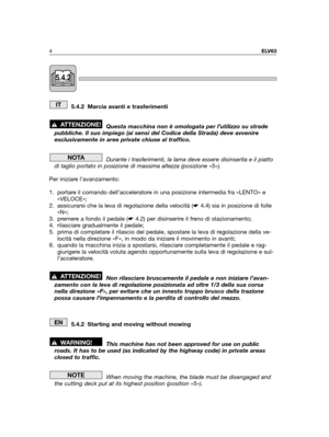 Page 45.4.2 Marcia avanti e trasferimenti
Questa macchina non è omologata per l’utilizzo su strade
pubbliche. Il suo impiego (ai sensi del Codice della Strada) deve avvenire
esclusivamente in aree private chiuse al traffico.
Durante i trasferimenti, la lama deve essere disinserita e il piatto
di taglio portato in posizione di massima altezza (posizione «5»).
Per iniziare l’avanzamento:
1. portare il comando dell’acceleratore in una posizione intermedia fra «LENTO» e
«VELOCE»;
2. assicurarsi che la leva di...