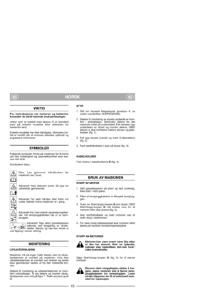 Page 17NORSKNONO
VIKTIG
For instruksjoner om motoren og batteriet,
konsulter de dertil hørende bruksanvisninger.
Utstyr som er merket med stjerne (*) er standard
bare på enkelte modeller eller utførelser for
bestemte land.
Enkelte modeller har ikke håndgass. Motorens tur-
tall er innstilt slik at motoren arbeider optimalt og
avgassene minimeres.
SYMBOLER
Følgende symboler finnes på maskinen for å minne
om den forsiktighet og oppmerksomhet som kre-
ves ved bruk. 
Symbolene betyr:
Obs: Les gjennom håndboken før...