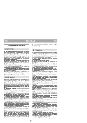 Page 27FRANÇAISFRFR
CONSIGNES DE SÉCURITÉ 
1) Lire attentivement les instructions du présent
manuel. Se familiariser avec l’utilisation correcte et
les commandes avant d’utiliser la tondeuse. Savoir
arrêter le moteur rapidement.
2) Utiliser la tondeuse pour l’usage auquel elle est
destinée, à savoir la tonte du gazon. Toute autre uti-
lisation peut s’avérer dangereuse ou entraîner une
détérioration de la machine.
3) Ne jamais permettre d’utiliser la tondeuse à des
enfants ou des personnes non familières avec...