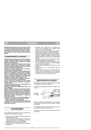 Page 28FRANÇAISFRFR
20) Réduire les gaz avant d’arrêter le moteur. Fermer
le robinet d’arrivée d’essence après chaque utilisa-
tion, suivant les indications du livret pour le moteur.
21) Pendant le travail, conserver la distance de sécu-
rité par rapport à la lame, donnée par la longueur du
guidon.
1) Maintenir tous les écrous et vis serrés afin d’assu-
rer des conditions d’utilisation sûres. Un entretien
régulier est essentiel pour la sécurité et le maintien
du niveau de performances. 
2) Ne jamais entreposer...