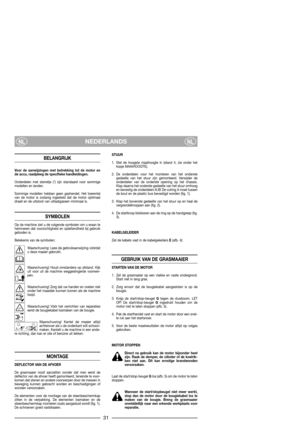 Page 33NEDERLANDSNLNL
BELANGRIJK
Voor de aanwijzingen met betrekking tot de motor en
de accu, raadpleeg de specifieke handleidingen.
Onderdelen met sterretje (*) zijn standaard voor sommige
modellen en landen.
Sommige modellen hebben geen gashendel. Het toerental
van de motor is zodanig ingesteld dat de motor optimaal
draait en de uitstoot van uitlaatgassen minimaal is.
SYMBOLEN
Op de machine ziet u de volgende symbolen om u eraan te
herinneren dat voorzichtigheid en oplettendheid bij gebruik
geboden is....