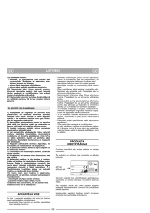 Page 52LATVISKILVLV
19) Izslïdziet motoru:
– vienmïr,  ja  p∫aujmaš¥na  tiek  atstÇta  bez
uzraudz¥bas.  Mode∫iem  ar  elektrisko  star-
tïšanu jÇiz¿em ar¥ atslïga;
– pirms sÇkat degvielas uzpild¥šanu;  
– pirms sÇkat regulït p∫aušanas augstumu.
20)  Samaziniet  gÇzi,  pirms  apturat  motoru.
Aizveriet  degvielas  padevi,  kad  esat  beiguši
darbu,  saska¿Ç  ar  norÇd¥jumiem,  kas  sniegti
motora instrukcijas grÇmati¿Ç.
21) Darba laikÇ vienmïr turieties drošÇ attÇlumÇ
no  rotïjošÇ  asmens,  kÇ  to  jau  nosaka...