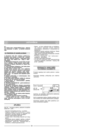 Page 56LIETUVIŠKAILTLT
cij .
21) Darbo metu, visada išlaikyti saug  atstumà
nuo  besisukan io  peilio  –  j∞  atitinka  rankenos
ilgis
1) Noròdami  bti  tikri  mašinos  patikimumu,
žiròkite,  kad  veržlòs  ir  varžtai  bt   prisukti.
Reguliari  mašinos  priežiri  –  pagrindinò  taisy-
klò,  norint,  kad  mašina  bt   saugi  ir  dirbt
kokybiškai. 
2) Nestatykite žoliapjovòs, kurios bake yra ben-
zino,  ∞  patalpà,  kurioje  benzino  garai  galòt
susidurti  su  liepsna,  kibirkštimi  ar  stipriu  šilu-
mos...