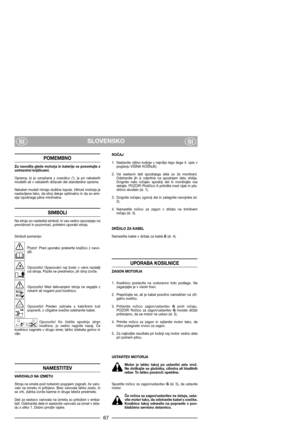 Page 69SLOVENSKO
SISI
POMEMBNO
Za navodila glede motorja in baterije se posvetujte z
ustreznimi knjižicami.
Oprema,  ki  je  označena  z  zvezdico  (*),  je  pri  nekaterih
modelih ali v nekaterih državah del standardne opreme.
Nekateri modeli nimajo dušilne lopute. Hitrost motorja je
nastavljena tako, da stroj deluje optimalno in da so emi-
sije izpušnega plina minimalne.
SIMBOLI
Na stroju so naslednji simboli, ki vas vedno opozarjajo na
previdnost in pozornost, potrebni uporabi stroja.
Simboli pomenijo:...