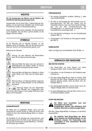 Page 21DEUTCHDEDE
WICHTIG
Für die Anweisungen des Motors und der Batterie, die
betreffende Gebrauchsanweisungen lesen.
Ausstattungen, die mit einem Stern (*) gekennzeichnet sind,
gehören nur bei bestimmten Modellen oder Ausführungen
für bestimmte Länder zur Standardausstattung.
Einige Modelle haben keinen Gashebel. Die Motordrehzahl
ist so eingestellt, dass der Motor optimal arbeitet und die
Abgase minimiert werden.
SYMBOLE
An der Maschine gibt es folgende Symbole, um den
Bediener darauf hinzuweisen, dass bei...