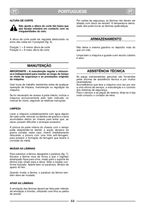 Page 46PORTUGUESEPTPT
ALTURA DE CORTE
Não ajuste a altura de corte tão baixa que
a(s) faca(s) entre(m) em contacto com as
irregularidades do solo.
A altura de corte pode ser regulada deslocando os
eixos das rodas em 3 posições (fig. 6).
Posição 1 = A menor altura de corte
Posição 3 = A maior altura de corte
MANUTENÇÃO
IMPORTANTE – A manutenção regular e minucio-
sa é indispensável para manter ao longo do tempo
os níveis de segurança e as prestações originais
da máquina.
Usar luvas de trabalho resistentes antes...