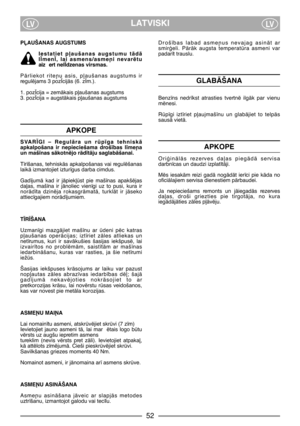 Page 54LATVISKILVLV
PπAUŠANAS AUGSTUMS
Iestatiet  p∫aušanas  augstumu  tÇdÇ
l±men±,  lai  asmens/asme¿i  nevarïtu
aiz ert nel±dzenas virsmas.
PÇrliekot  rite¿u  asis,  p∫aušanas  augstums  ir
regulïjams 3 poz±cijÇs (6. z±m.).
1. poz±cija = zemÇkais p∫aušanas augstums
3. poz±cija = augstÇkais p∫aušanas augstums
APKOPE 
SVAR±GI  –  RegulÇra  un  rp¥ga  tehniskÇ
apkalpošana  ir  nepieciešama  droš¥bas  l¥me¿a
un maš¥nas sÇkotnïjo rÇd¥tÇju saglabÇšanai.
T¥r¥šanas, tehniskÇs apkalpošanas vai regulïšanas
laikÇ...