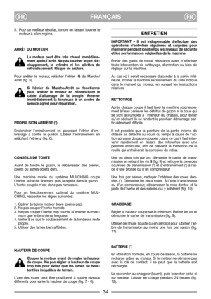 Page 36FRANÇAISFRFR
5. Pour un meilleur résultat, tondre en faisant tourner le
moteur à plein régime.
ARRÊT DU MOTEUR
Le moteur peut être très chaud immédiate-
ment après l’arrêt. Ne pas toucher le pot d’é-
chappement, le cylindre ni les ailettes de
refroidissement. Risque de brûlure.
Pour arrêter le moteur, relâcher l’étrier  Gde Marche/
Arrêt (fig. 6). 
Si létrier de Marche/Arrêt ne fonctionne
plus, arrêter le moteur en débranchant le
câble dallumage de la bougie. Amener
immédiatement la tondeuse à un centre...