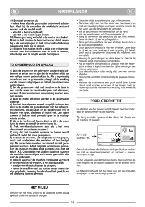 Page 3937
NEDERLANDSNLNL
19) Schakel de motor uit:
– iedere keer als u de grasmaaier onbeheerd achter-
laat. Haal bij de modellen die elektrisch bestuurd
worden ook de sleutel eruit;
– vóórdat u benzine bijtankt;
– vóórdat u de maaihoogte afstelt.
20) Neem gas terug vóórdat u de motor uitschakelt.
Draai na het maaien de benzinetoevoer dicht, waar-
bij u de aanwijzingen in het motorinstructieboekje
nauwkeurig dient op te volgen. 
21) Tijdens het maaien dient u altijd een veiligheids-
afstand van het roterende...