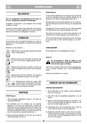 Page 40NEDERLANDSNLNL
BELANGRIJK
Voor de aanwijzingen met betrekking tot de motor en
de accu, raadpleeg de specifieke handleidingen.
Onderdelen met sterretje (*) zijn standaard voor sommige
modellen en landen.
Sommige modellen hebben geen gashendel. Het toerental
van de motor is zodanig ingesteld dat de motor optimaal
draait en de uitstoot van uitlaatgassen minimaal is.
SYMBOLEN
Op de machine ziet u de volgende symbolen om u eraan te
herinneren dat voorzichtigheid en oplettendheid bij gebruik
geboden is....