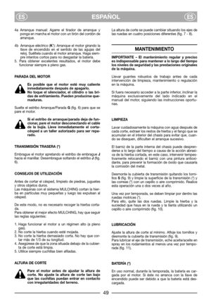 Page 5149
4a Arranque manual: Agarre el tirador de arranque y
ponga en marcha el motor con un tirón del cordón de
arranque.
4b Arranque eléctrico (K*): Arranque el motor girando la
llave de encendido en el sentido de las agujas del
reloj. Suéltela cuando el motor arranque. Haga siem-
pre intentos cortos para no desgastar la batería.
5. Para obtener excelentes resultados, el motor debe
funcionar siempre a pleno gas.
PARADA DEL MOTOR
Es posible que el motor esté muy caliente
inmediatamente después de apagarlo.
No...