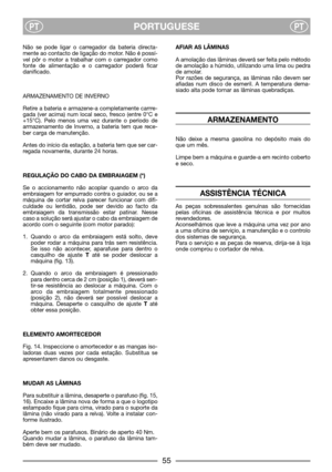 Page 57PORTUGUESEPTPT
Não se pode ligar o carregador da bateria directa-
mente ao contacto de ligação do motor. Não é possí-
vel pôr o motor a trabalhar com o carregador como
fonte de alimentação e o carregador poderá ficar
danificado.
ARMAZENAMENTO DE INVERNO
Retire a bateria e armazene-a completamente carrre-
gada (ver acima) num local seco, fresco (entre 0°C e
+15°C). Pelo menos uma vez durante o período de
armazenamento de Inverno, a bateria tem que rece-
ber carga de manutenção.
Antes do início da estação,...