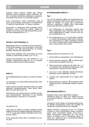 Page 13SUOMI
FIFI
Leikatun ruohon hankaus saattaa ajan mittaan
aiheuttaa alustan sisäosan maalin irtoamisen; täl-
löin on maalia välittömästi paikkailtava ruosteene-
stomaalilla, sillä ruoste voi syövyttää metallia.
Irrota voimansiirron kotelo irrottamalla ruuvit S
(kuva 10) ja puhdista voimansiirto (*) ja käyttöhihna
(*) harjalla tai paineilmalla 1-2 kertaa vuodessa.
Vetopyörien (*) sisäpuolet tulisi puhdistaa kerran
kaudessa. Irrota molemmat pyörät. Harjaa tai
puhalla ruoho ja lika pois hammaspyörästä ja...