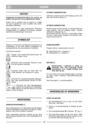 Page 17DANSKDKDK
VIGTIGT
Angående brugsanvisningen for motor og
batteri henvises der til de pågældende hæfter.
Udstyr, der er mærket med en stjerne (*), indgår
kun som standard for visse modeller eller lands-
specifikke udførelser.
Visse modeller har ingen gasregulator. Motorens
omdrejningstal er indstillet, så motoren arbejder
optimalt og udstødningen minimeres.
SYMBOLER
Maskinen er forsynet med følgende symboler for at
understrege, at der skal udvises forsigtighed og
opmærksomhed ved anvendelse af maskinen....