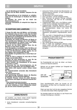 Page 28DEUTCHDEDE
– Vor der Einstellung der Schnitthöhe.
20) Bevor Sie den Motor abstellen, reduzieren Sie das
Gas. 
Die Benzinzuführung ist bei Arbeitende zu schließen,
indem Sie die Anweisungen im Handbuch des Motors
befolgen. 
21) Behalten Sie immer bei der Arbeit den
Sicherheitsabstand vom
rotierenden Schneidwerk. Er entspricht der Länge des
Handgriffs.
1) Sorgen Sie dafür, dass alle Muttern, und Schrauben
fest angezogen sind, um sicher zu sein, dass das Gerät
immer unter guten Bedingungen arbeitet. Eine...