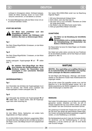 Page 30DEUTCHDEDE
schlüssel im Uhrzeigersinn drehen. Schlüssel loslassen,
sobald der Motor anspringt. Immer nur kurze Anlaß-
versuche unternehmen, um die Batterie zu schonen.
6. Für beste Mähergebnisse sollte der Motor immer mit vol-
ler Drehzahl betrieben werden.
STOPP DES MOTORS
Der Motor kann unmittelbar nach dem
Ausschalten sehr heiß sein.
Schalldämpfer, Zylinder oder Kühlrippen nicht
berühren. Dies kann zu Verbrennungen führen.
Typ I
Den Start-/Stopp-Bügel G(Abb. 8) loslassen, um den Motor
auszuschalten....