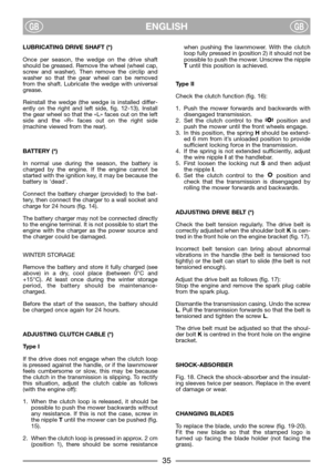 Page 37ENGLISHGBGB
LUBRICATING DRIVE SHAFT (*)
Once per season, the wedge on the drive shaft
should be greased. Remove the wheel (wheel cap,
screw and washer). Then remove the circlip and
washer so that the gear wheel can be removed
from the shaft. Lubricate the wedge with universal
grease.
Reinstall the wedge (the wedge is installed differ-
ently on the right and left side, fig. 12-13). Install
the gear wheel so that the «L» faces out on the left
side and the «R» faces out on the right side
(machine viewed...