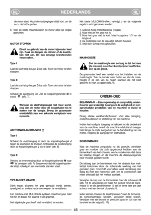 Page 48NEDERLANDSNLNL
de motor start. Houd de startpogingen altijd kort, om de
accu niet uit te putten.
6. Voor de beste maairesultaten de motor altijd op volgas
gebruiken.
MOTOR STOPPEN
Direct na gebruik kan de motor bijzonder heet
zijn. Raak de demper, de cilinder of de koelrib-
ben niet aan. Dit kan ernstige brandwonden
veroorzaken.
Type I
Laat de start/stop-beugel Glos (afb. 8) om de motor te laten
stoppen. 
Type II
Laat de start/stop-beugel Glos (afb. 7) om de motor te laten
stoppen.
Schakel de aandrijving...