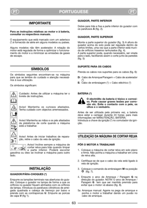 Page 65PORTUGUESEPTPT
IMPORTANTE
Para as instruções relativas ao motor e à bateria,
consultar os respectivos manuais.
O equipamento que está marcado com um asterisco
(*) é fornecido de série em alguns modelos ou países.
Alguns modelos não têm acelerador. A rotação do
motor está regulada de forma a optimizar o funciona-
mento do motor e a minimizar as emissões de gases
de escape.
SÍMBOLOS
Os símbolos seguintes encontram-se na máquina
para que se lembre do cuidado e atenção necessá-
rios à sua utilização.
Os...