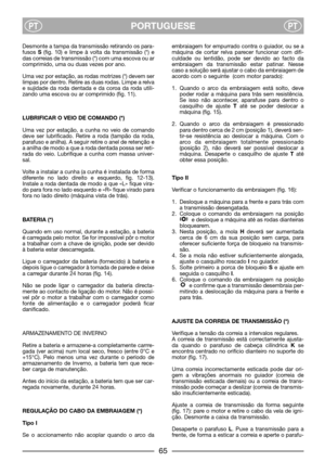 Page 67PORTUGUESEPTPT
Desmonte a tampa da transmissão retirando os para-
fusos S(fig. 10) e limpe à volta da transmissão (*) e
das correias de transmissão (*) com uma escova ou ar
comprimido, uma ou duas vezes por ano.
Uma vez por estação, as rodas motrizes (*) devem ser
limpas por dentro. Retire as duas rodas. Limpe a relva
e sujidade da roda dentada e da coroa da roda utili-
zando uma escova ou ar comprimido (fig. 11). 
LUBRIFICAR O VEIO DE COMANDO (*)
Uma vez por estação, a cunha no veio de comando
deve ser...