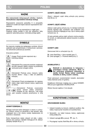 Page 71POLSKIPLPL
WAŻNE
Dla  wskazówek  dotyczących  silnika  i  baterii,
skonsultować odpowiednie instrukcje obsługi.
Wyposażenie  oznaczone  gwiazdką  (*)  w  przypadku
niektórych modeli lub krajów stanowi wyposażenie stan-
dardowe.
Niektóre modele nie są wyposażone w cięgło gazu.
Prędkość  silnika  została  w  nich  tak  ustawiona,  żeby
zapewnić optymalną pracę i minimalną emisję spalin.
SYMBOLE
Na  maszynie  znajdują  się  następujące  symbole,  których
zadaniem  jest  przypominanie  o  konieczności...