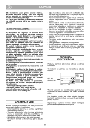 Page 76LATVISKILVLV
20)  Samaziniet  gÇzi,  pirms  apturat  motoru.
Aizveriet  degvielas  padevi,  kad  esat  beiguši
darbu,  saska¿Ç  ar  norÇd¥jumiem,  kas  sniegti
motora instrukcijas grÇmati¿Ç.
21) Darba laikÇ vienmïr turieties drošÇ attÇlumÇ
no  rotïjošÇ  asmens,  kÇ  to  jau  nosaka  roktura
garums. 
1)  Rpïjieties  lai  uzgriež¿i  un  skrves  btu
pieskrvïti,  lai  maš¥nas  darb¥bas  apstÇk∫i
tÇdïjÇdi  btu  droši.  Btiski  ir  veikt  regulÇru
apkopi  –  lai  maš¥nas  darb¥ba  btu  gan  droša,
gan...