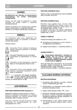 Page 77LATVISKILVLV
SVAR±GI
NorÇd¥jumus  par  dzinïja  un  akumulatora
izmantošanu  var  atrast  attiec¥gajÇs
rokasgrÇmatÇs.
Ier¥ces,  kas  mar ïtas  ar  zvaigzn¥ti  (*),  dažos
mode∫os  vai  dažÇs  valst¥s  ir  iek∫autas
standartapr¥kojumÇ.
Dažiem  mode∫iem  nav  akseleratora  vad¥bas
roktura. Motora Çtrums ir noregulïts optimÇlai
darb¥bai un minimÇlam izpldes gÇzu daudzumam.
SIMBOLI
Lai  lietošanas  laikÇ  jums  atgÇdinÇtu  par
nepieciešamo  rp¥bu  un  uzman¥bu,  uz  ier¥ces  ir
novietoti šÇdi simboli....