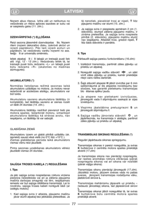 Page 79LATVISKILVLV
No¿em  abus  rite¿us.  Izt¥ra  zÇli  un  net¥rumus  no
vedzobrata  un  rite¿a  aploces  sazobes  ar  suku  vai
ar saspiestu gaisu (11. z¥m.).
DZENVÅRPSTAS (*) EππOŠANA
Reizi  sezona  jÇiesmïrï  dzenvÇrpstas  ¥lis.  No¿em
riteni  (no¿em  dekorat¥vo  disku,  izskrvï  skrvi  un
iz¿em  paplÇksni).  Pïc  tam  iz¿em  aizturi  un
paplÇksni,  lai  vedzobratu  varïtu  no¿emt  no  ass.
Iee∫∫o  ¥li ar universÇlu smïrvielu.
Ieliek  atpaka∫  ¥li  ( ¥li  labajÇ  un  kreisajÇ  pusï  liek
atš ir¥gi,  12...