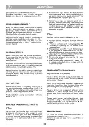 Page 85LIETUVIŠKAILTLT
pavaros ratukus (*). Nuimkite abu ratukus.
Išvalykite  krumpliarat∞  ir  rato  krumplin∞  žiedà  nuo
žolòs ir purvo šepeãiu ar suspaustu oru (pav. 11).
PAVAROS VELENO TEPIMAS (*)
Kartà  per  sezonà  reikia  ištepti  pavaros  veleno
pleištà.  Nuimkite  ratà  (rato  gaubtà,  varžtà  ir
poveržl∏).  Tada  nuimkite  spyruoklin∞  žiedà  ir
poveržl∏, kad krumpliaratis nusimaut  nuo veleno.
Ištepkite pleištà universaliu plastiniu tepalu.
Vòl  ∞montuokite  pleištà  (pleištas  montuojamas...