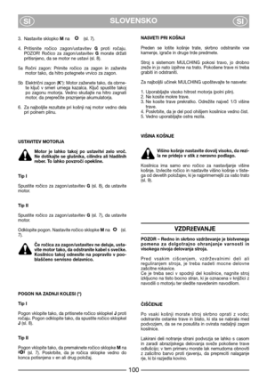 Page 102SLOVENSKO
SISI
3. Nastavite sklopko Mna  (sl. 7).
4. Pritisnite  ročico  zagon/ustavitev Gproti  ročaju.
POZOR!  Ročico  za  zagon/ustavitev Gmorate  držati
pritisnjeno, da se motor ne ustavi (sl. 8).
5a Ročni  zagon:  Primite  ročico  za  zagon  in  zaženite
motor tako, da hitro potegnete vrvico za zagon.
5b Električni zagon (K*): Motor zaženete tako, da obrne-
te  ključ  v  smeri  urnega  kazalca.  Ključ  spustite  takoj
po  zagonu  motorja.  Vedno  skušajte  na  hitro  zagnati
motor, da preprečite...