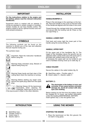 Page 35ENGLISHGBGB
IMPORTANT
For the instructions relative to the engine and
the battery, please read the relevant instruction
handbooks.
Equipment which is marked with an asterisk (*)
comes as standard in certain models or countries.
Certain models do not have throttle control. The
engine’s speed is set for optimal function and min-
imal exhaust emissions.
SYMBOLS
The following symbols can be found on the
machine to remind you of the care and attention
that are required during use.
The symbols mean:
Important:...