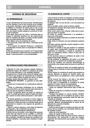 Page 57ESPAÑOLESES
NORMAS DE SEGURIDAD
1) Leer atentamente las instrucciones. Familiarizarse
con los mandos y con el uso correcto de la cortado-
ra de pasto. Aprender a parar rápidamente el motor.
2) Utilizar la cortadora de pasto para el uso al que
está destinado, o sea, el corte de hierba. Cualquier
otro uso puede resultar peligroso y provocar la ave-
ría de la máquina.
3) No dejar nunca que los niños o personas que no
tengan la suficiente práctica con las instrucciones
usen la cortadora de pasto. Las leyes...