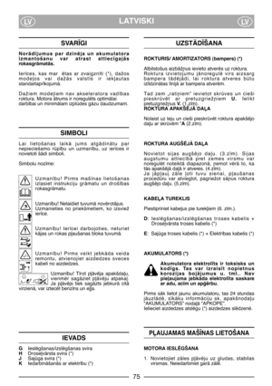 Page 77LATVISKILVLV
SVAR±GI
NorÇd¥jumus  par  dzinïja  un  akumulatora
izmantošanu  var  atrast  attiec¥gajÇs
rokasgrÇmatÇs.
Ier¥ces,  kas  mar ïtas  ar  zvaigzn¥ti  (*),  dažos
mode∫os  vai  dažÇs  valst¥s  ir  iek∫autas
standartapr¥kojumÇ.
Dažiem  mode∫iem  nav  akseleratora  vad¥bas
roktura. Motora Çtrums ir noregulïts optimÇlai
darb¥bai un minimÇlam izpldes gÇzu daudzumam.
SIMBOLI
Lai  lietošanas  laikÇ  jums  atgÇdinÇtu  par
nepieciešamo  rp¥bu  un  uzman¥bu,  uz  ier¥ces  ir
novietoti šÇdi simboli....