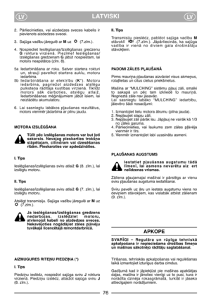 Page 78LATVISKILVLV
2. PÇrliecinieties,  vai  aizdedzes  sveces  kabelis  ir
pievienots aizdedzes svecei.
3. Sajga vad¥bu jÇregulï ar Muz  (7.z¥m.).
4. Nospiediet  Ieslïgšanas/Izslïgšanas  gredzenu
Groktura  virzienÇ.  Piez¥me!  Ieslïgšanas/
Izslïgšanas  gredzenam GjÇbt  nospiestam,  lai
motors neapstÇtos (z¥m. 8).
5a IedarbinÇšana  ar  roku.  Satver  startera  rokturi
un,  strauji  pavelkot  startera  auklu,  motoru
iedarbina.
5b IedarbinÇšana  ar  elektr¥bu  (K*).  Motoru
iedarbina,  pagriežot  aizdedzes...