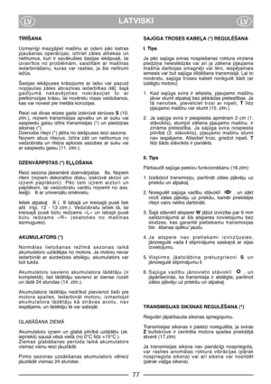 Page 79LATVISKILVLV
T±R±ŠANA
Uzman¥gi  mazgÇjiet  maš¥nu  ar  deni  pïc  katras
p∫aušanas  operÇcijas;  izt¥riet  zÇles  atliekas  un
net¥rumus,  kuri  ir  savÇkušies  šasijas  iekšpusï,  lai
izvair¥tos  no  problïmÇm,  saist¥tÇm  ar  maš¥nas
iedarbinÇšanu,  kuras  var  rasties,  ja  šie  net¥rumi
iežs.
Šasijas  iekšpuses  krÇsojums  ar  laiku  var  pazust
nop∫autas  zÇles  abraz¥vas  iedarb¥bas  dï∫;  šajÇ
gad¥jumÇ  nekavïjoties  nokrÇsojiet  to  ar
pretkorozijas  krÇsu,  lai  novïrstu  rsas  veidošanos,...