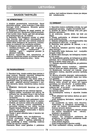 Page 81LIETUVIŠKAILTLT
varžtus, kad mašinos bsena visose jos dalyse
bt  subalansuota. 
1) Nejunkite motoro nedidelòje erdvòje, kur gali
susikaupti pavojing  anglies monoksido dm . 
2) Dirbkite  tik  dienos  šviesoje  arba  prie  gero
dirbtinio apšvietimo. 
3) Jei  ∞manoma,  venkite  dirbti,  kai  žolò  yra
šlapia. 
4) Visada  pažiròkite,  ar  dirbdami  šlaituose
turite patikimà atramà.
5) Niekada nebògiokite, o tik žingsniuokite; taip
pat žoliapjovò neturi js  ir tempti. 
6) Šlaituose  žol∏  pjaukite  tik...