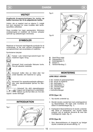 Page 17DANSKDKDK
VIGTIGT
Angående brugsanvisningen for motor og
batteri henvises der til de pågældende hæfter.
Udstyr, der er mærket med en stjerne (*), indgår
kun som standard for visse modeller eller lands-
specifikke udførelser.
Visse modeller har ingen gasregulator. Motorens
omdrejningstal er indstillet, så motoren arbejder
optimalt og udstødningen minimeres.
SYMBOLER
Maskinen er forsynet med følgende symboler for at
understrege, at der skal udvises forsigtighed og
opmærksomhed ved anvendelse af maskinen....