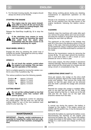 Page 37ENGLISHGBGB
5. For the best mowing results, the engine should
always be driven at full throttle.
STOPPING THE ENGINE
The engine may be very warm immedi-
ately after it is shut off. Do not touch the
silencer, cylinder or cooling flanges. This
can cause burn injuries.
Release the Start/Stop loopG(fig. 9) to stop the
engine. 
If the start/stop loop ceases to work,
stop the engine by removing the spark
plug cable from the spark plug.
Immediately take the lawn mower to an
authorised workshop for repair.
REAR...