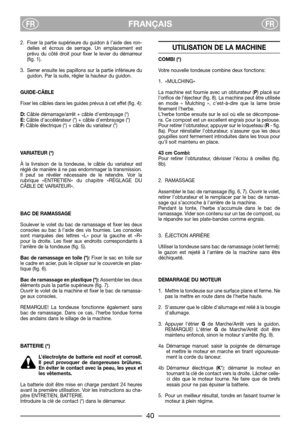 Page 42FRANÇAISFRFR
2. Fixer la partie supérieure du guidon à l’aide des ron-
delles et écrous de serrage. Un emplacement est
prévu du côté droit pour fixer le levier du démarreur
(fig. 1).
3. Serrer ensuite les papillons sur la partie inférieure du
guidon. Par la suite, régler la hauteur du guidon.
GUIDE-CÂBLE
Fixer les câbles dans les guides prévus à cet effet (fig. 4):
D:Câble démarrage/arrêt + câble d’embrayage (*)
E:Câble d’accélérateur (*) + câble d’embrayage (*)
F:Câble électrique (*) + câble du...