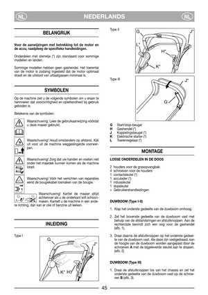 Page 47NEDERLANDSNLNL
BELANGRIJK
Voor de aanwijzingen met betrekking tot de motor en
de accu, raadpleeg de specifieke handleidingen.
Onderdelen met sterretje (*) zijn standaard voor sommige
modellen en landen.
Sommige modellen hebben geen gashendel. Het toerental
van de motor is zodanig ingesteld dat de motor optimaal
draait en de uitstoot van uitlaatgassen minimaal is.
SYMBOLEN
Op de machine ziet u de volgende symbolen om u eraan te
herinneren dat voorzichtigheid en oplettendheid bij gebruik
geboden is....