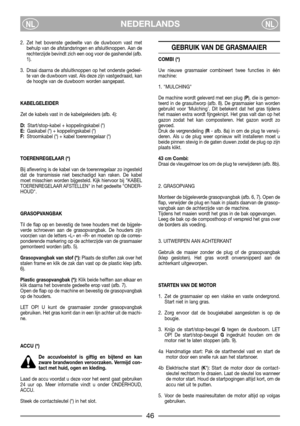 Page 48NEDERLANDSNLNL
2. Zet het bovenste gedeelte van de duwboom vast met
behulp van de afstandsringen en afsluitknoppen. Aan de
rechterzijde bevindt zich een oog voor de gashendel (afb.
1).
3. Draai daarna de afsluitknoppen op het onderste gedeel-
te van de duwboom vast. Als deze zijn vastgedraaid, kan
de hoogte van de duwboom worden aangepast.
KABELGELEIDER
Zet de kabels vast in de kabelgeleiders (afb. 4):
D:Start/stop-kabel + koppelingskabel (*)
E:Gaskabel (*) + koppelingskabel (*)
F:Stroomkabel (*) + kabel...