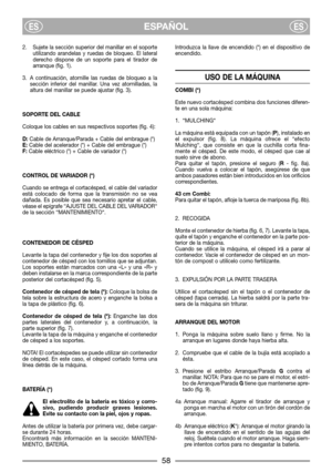 Page 602. Sujete la sección superior del manillar en el soporte
utilizando arandelas y ruedas de bloqueo. El lateral
derecho dispone de un soporte para el tirador de
arranque (fig. 1).
3. A continuación, atornille las ruedas de bloqueo a la
sección inferior del manillar. Una vez atornilladas, la
altura del manillar se puede ajustar (fig. 3).
SOPORTE DEL CABLE
Coloque los cables en sus respectivos soportes (fig. 4):
D:Cable de Arranque/Parada + Cable del embrague (*)
E:Cable del acelerador (*) + Cable del...