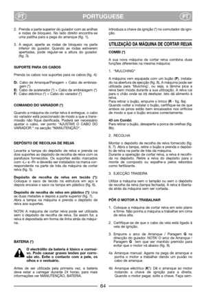 Page 66PORTUGUESEPTPT
2. Prenda a parte superior do guiador com as anilhas
e rodas de bloqueio. No lado direito encontra-se
uma patilha para a pega do arranque (fig. 1).
3. A seguir, aperte as rodas de bloqueio na parte
inferior do guiador. Quando as rodas estiverem
apertadas, pode regular-se a altura do guiador.
(fig. 3).
SUPORTE PARA OS CABOS
Prenda os cabos nos suportes para os cabos (fig. 4): 
D:Cabo de Arranque/Paragem + Cabo de embraia-
gem (*)
E:Cabo de acelerador (*) + Cabo de embraiagem (*)
F:Cabo...