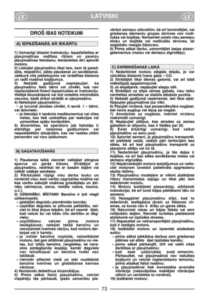 Page 75LATVISKILVLV
DROŠIBAS NOTEIKUMI
1) Uzman¥gi izlasiet instrukciju. Iepaz¥stieties ar
p∫aujmaš¥nas  vad¥bas  r¥kiem  un  pareizu
p∫aujmaš¥nas  lietošanu.  IemÇcieties  Çtri  apturït
motoru.
2) Lietojiet p∫aujmaš¥nu tikai tam, kam tÇ pared-
zïta,  respekt¥vi,  zÇles  p∫aušanai  un  savÇkšanai.
Jebkurš  cits  pielietojums  var  izrÇd¥ties  b¥stams
un rad¥t maš¥nai bojÇjumus.
3)  NekÇdÇ  gad¥jumÇ  nepie∫aujiet,  ka
p∫aujmaš¥nu  lieto  bïrni  vai  cilvïki,  kas  nav
nepieciešamÇ l¥men¥ iepazinušies ar...