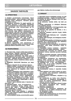 Page 81LIETUVIŠKAILTLT
gas išòjime (maišà arba akmensarg∞).
1) Nejunkite motoro nedidelòje erdvòje, kur gali
susikaupti pavojing  anglies monoksido dm . 
2) Dirbkite  tik  dienos  šviesoje  arba  prie  gero
dirbtinio apšvietimo. 
3) Jei  ∞manoma,  venkite  dirbti,  kai  žolò  yra
šlapia. 
4) Visada  pažiròkite,  ar  dirbdami  šlaituose
turite patikimà atramà.
5) Niekada nebògiokite, o tik žingsniuokite; taip
pat žoliapjovò neturi js  ir tempti. 
6) Šlaituose  žol∏  pjaukite  tik  skersai,  o  ne  ∞
virš  ar...